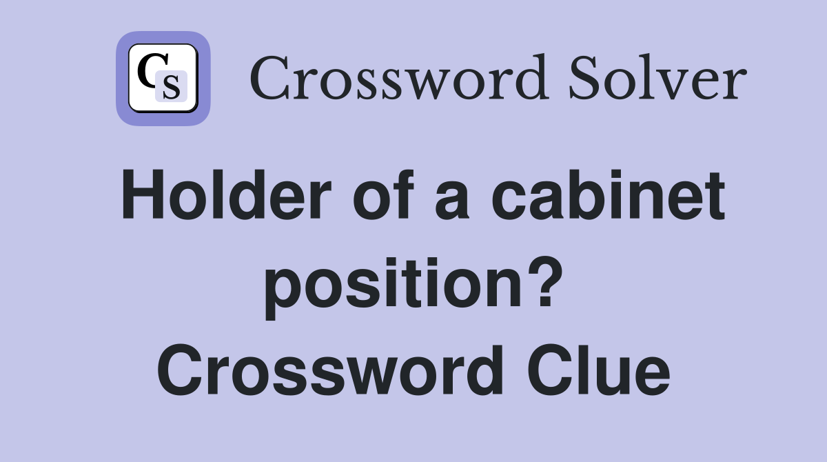 Holder of a cabinet position? Crossword Clue