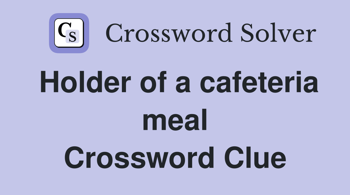 Holder of a cafeteria meal Crossword Clue