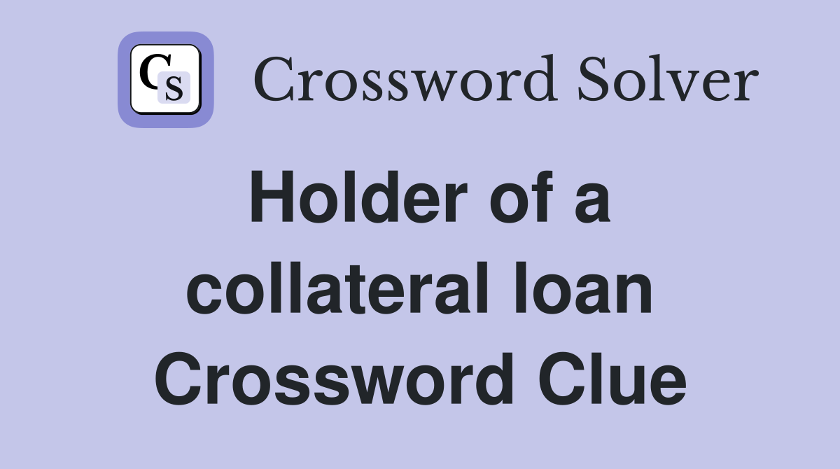 Holder of a collateral loan Crossword Clue