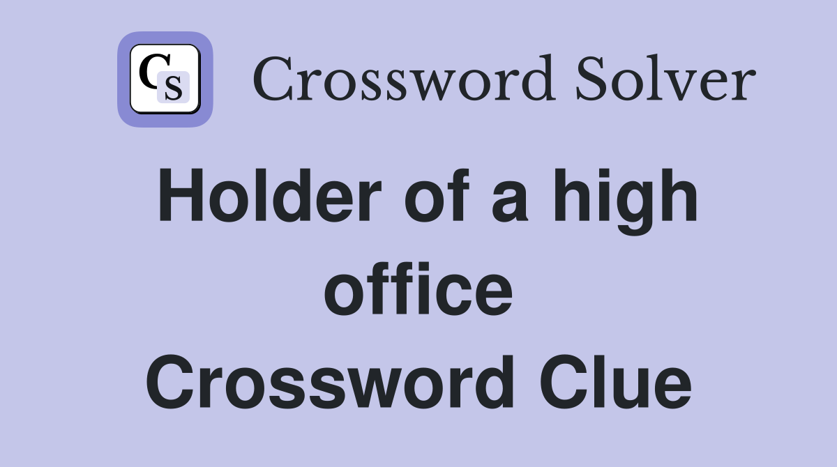 Holder of a high office Crossword Clue