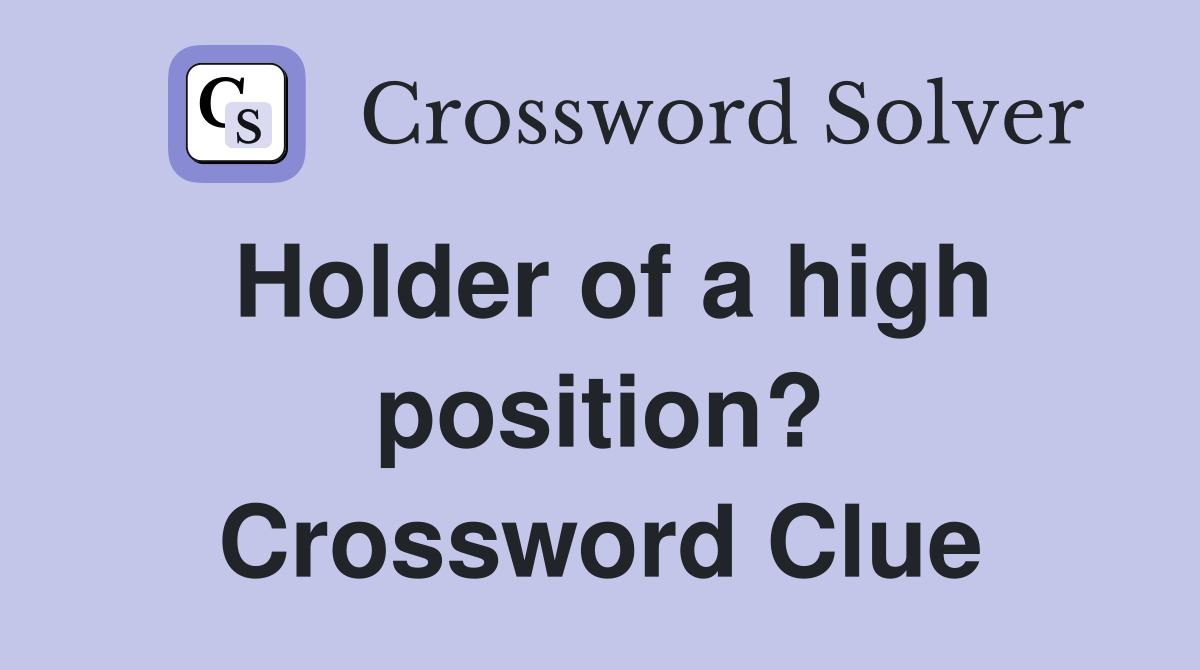 Holder of a high position? Crossword Clue