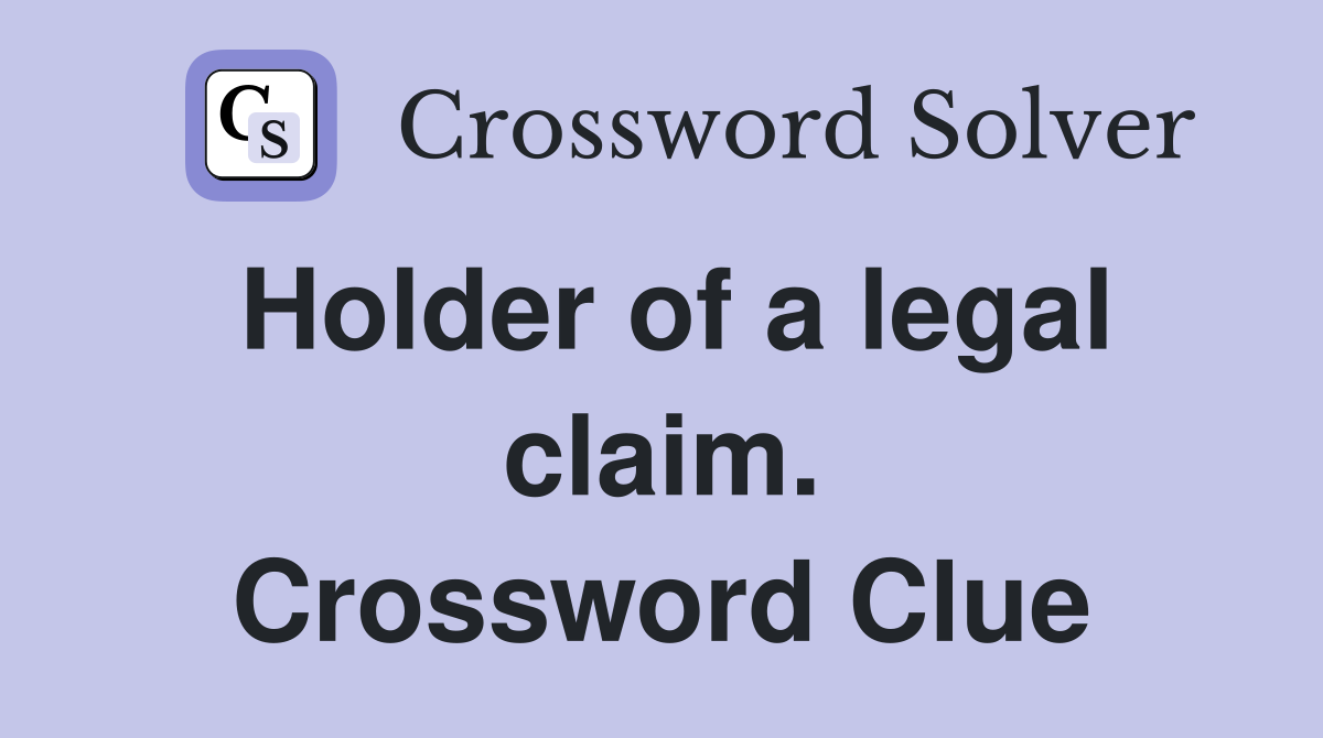Holder of a legal claim. Crossword Clue