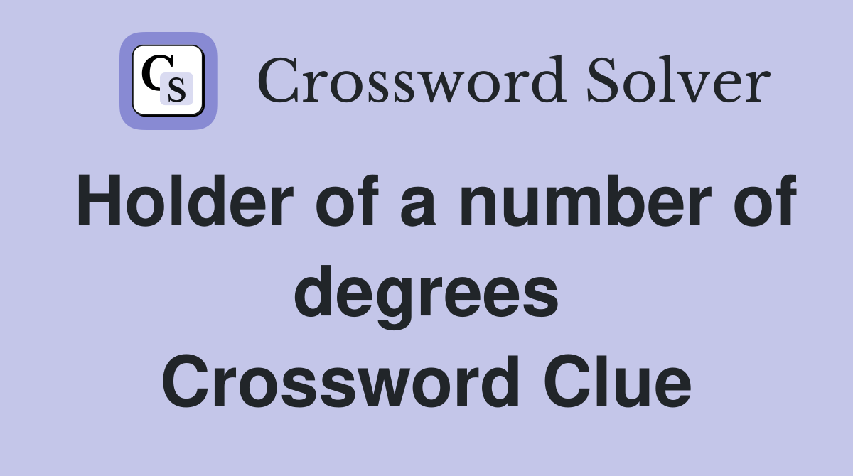 Holder of a number of degrees Crossword Clue