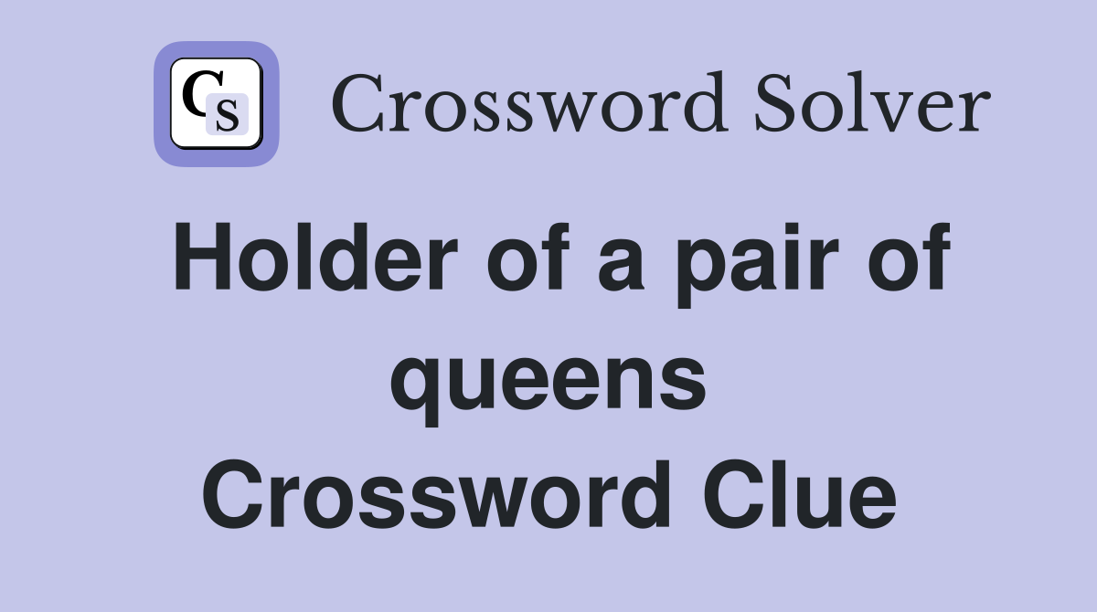 Holder of a pair of queens Crossword Clue