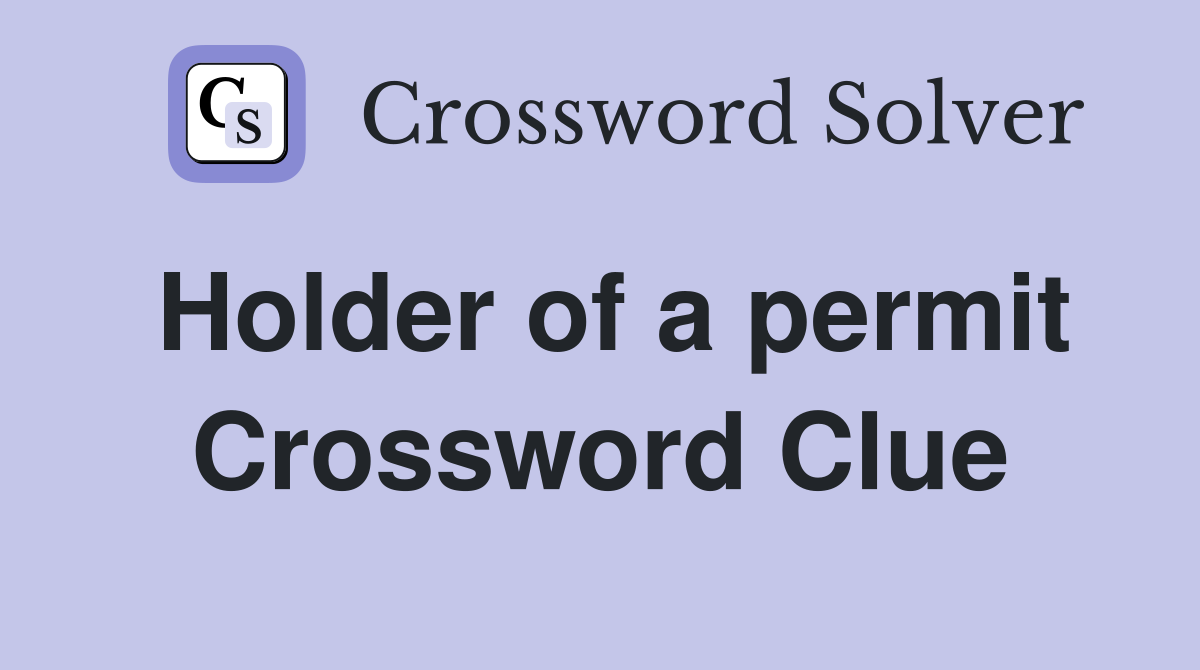 Holder of a permit Crossword Clue
