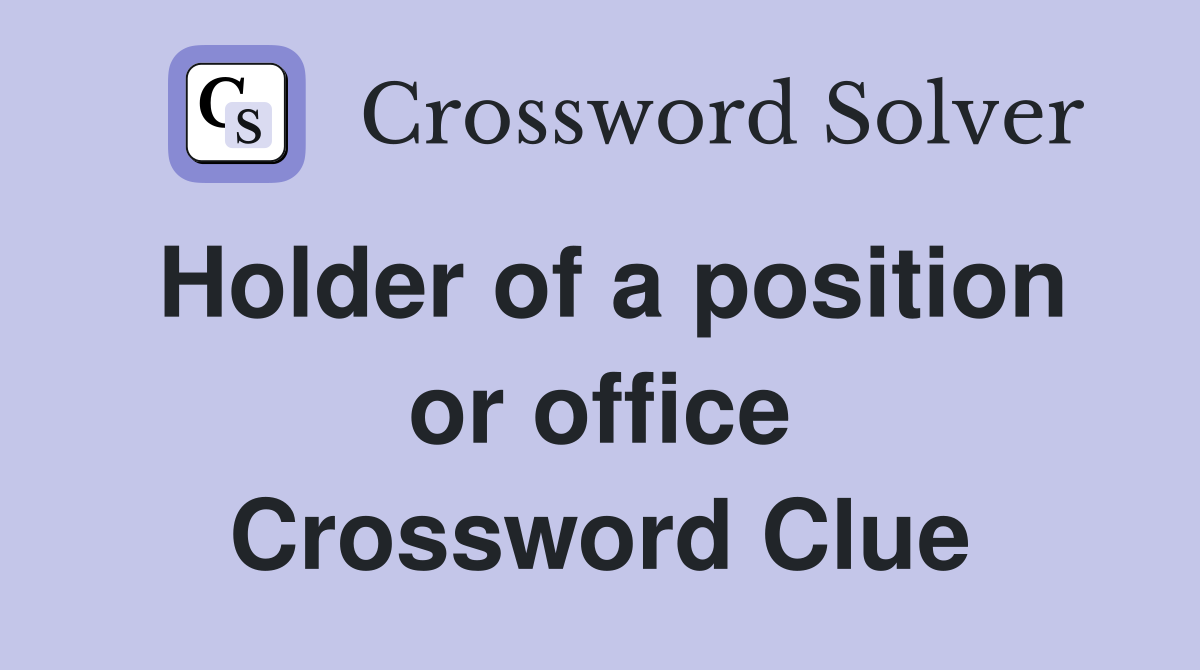 Holder of a position or office Crossword Clue