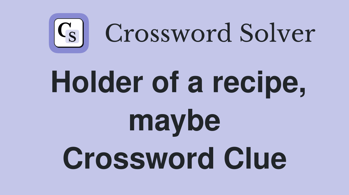 Holder of a recipe, maybe Crossword Clue