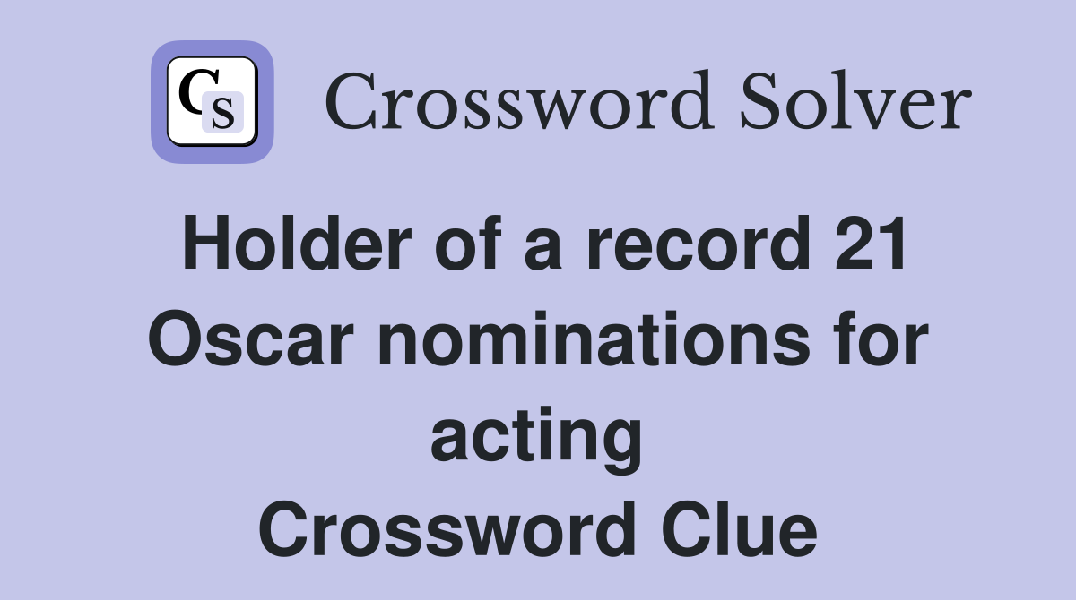 Holder of a record 21 Oscar nominations for acting Crossword Clue