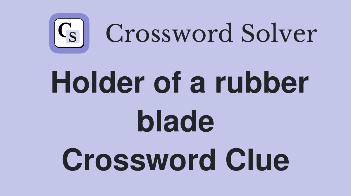 Holder of a rubber blade Crossword Clue