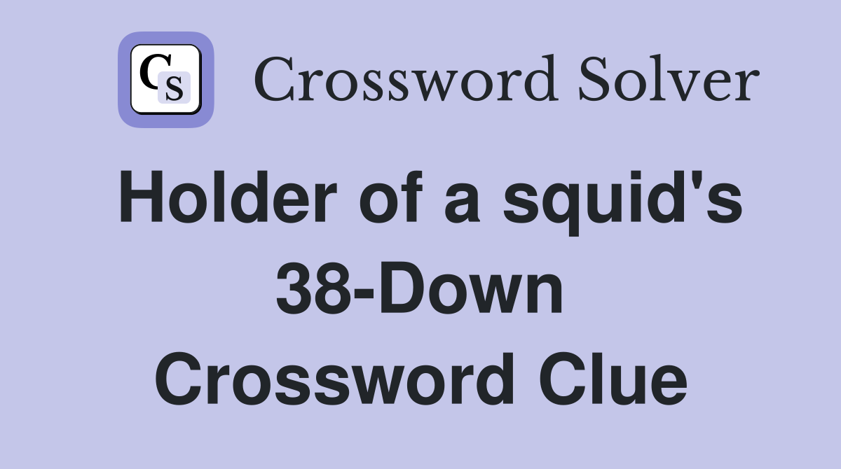 Holder of a squid's 38-Down Crossword Clue