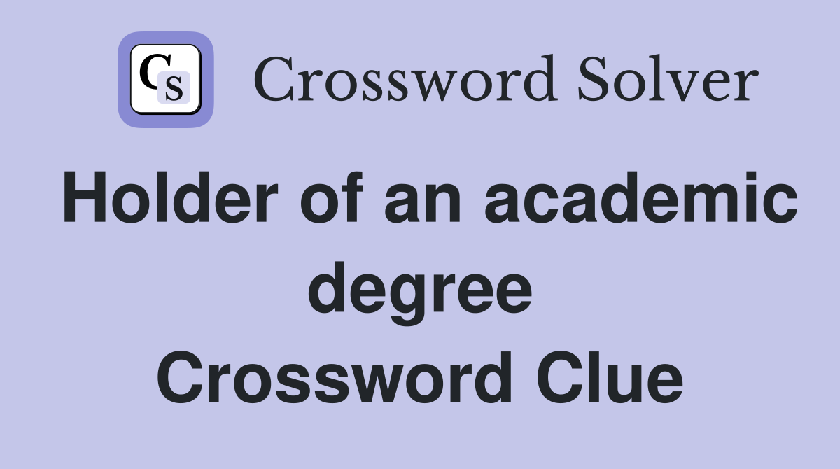 Holder of an academic degree Crossword Clue