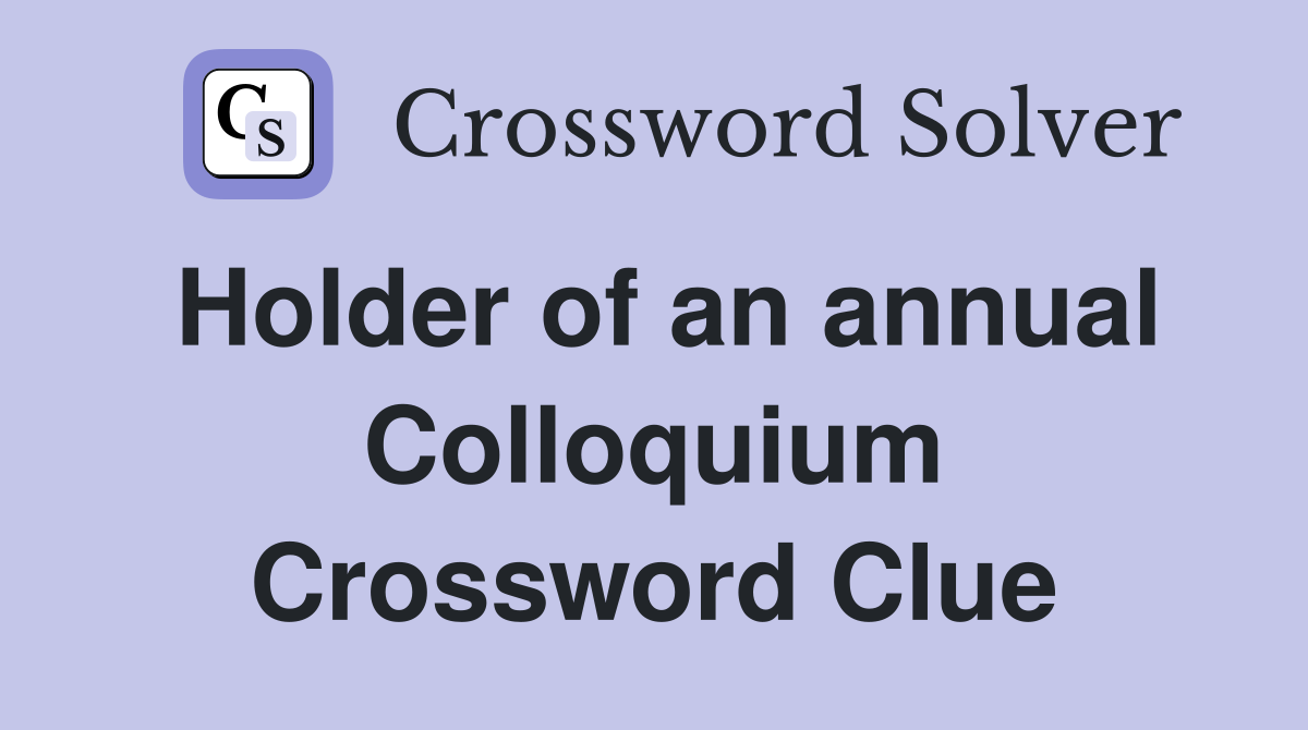 Holder of an annual Colloquium Crossword Clue