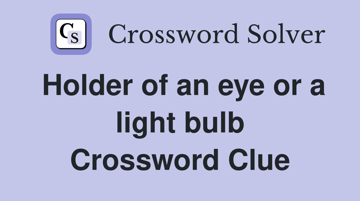 Holder of an eye or a light bulb Crossword Clue