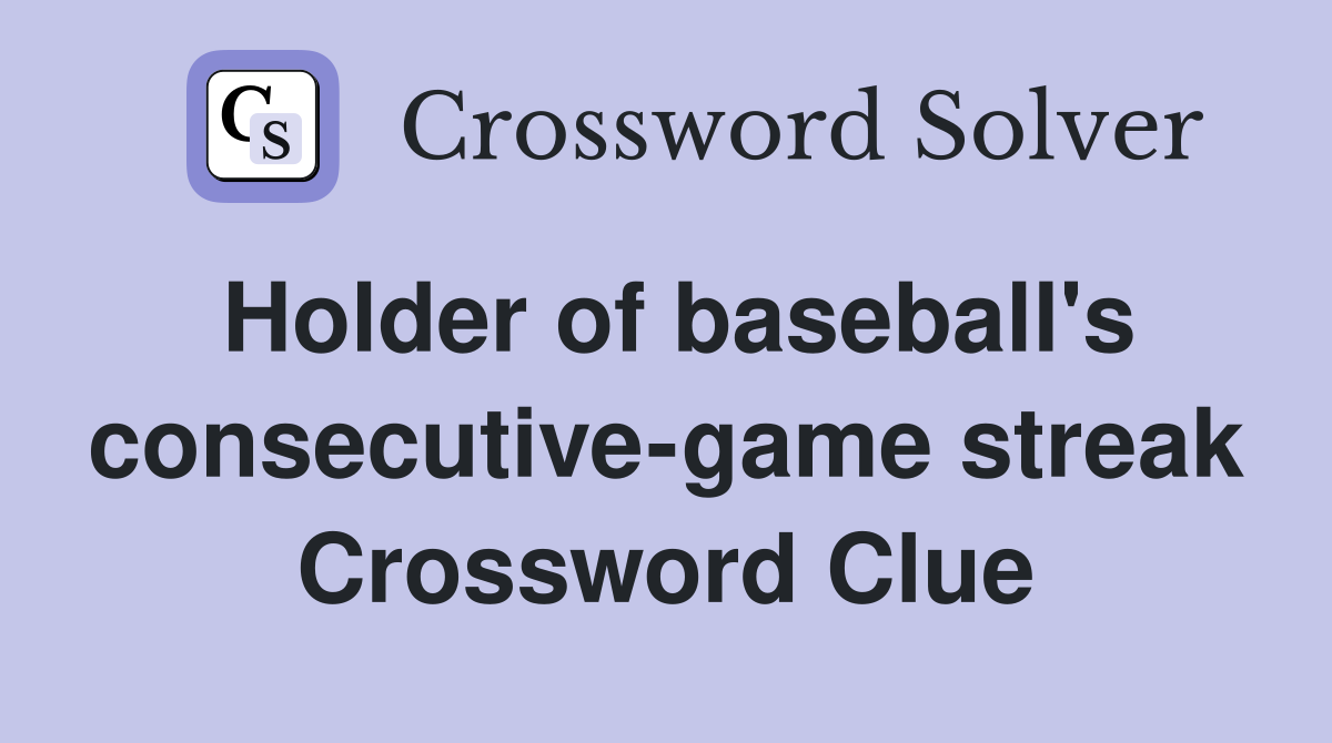 Holder of baseball's consecutive-game streak Crossword Clue