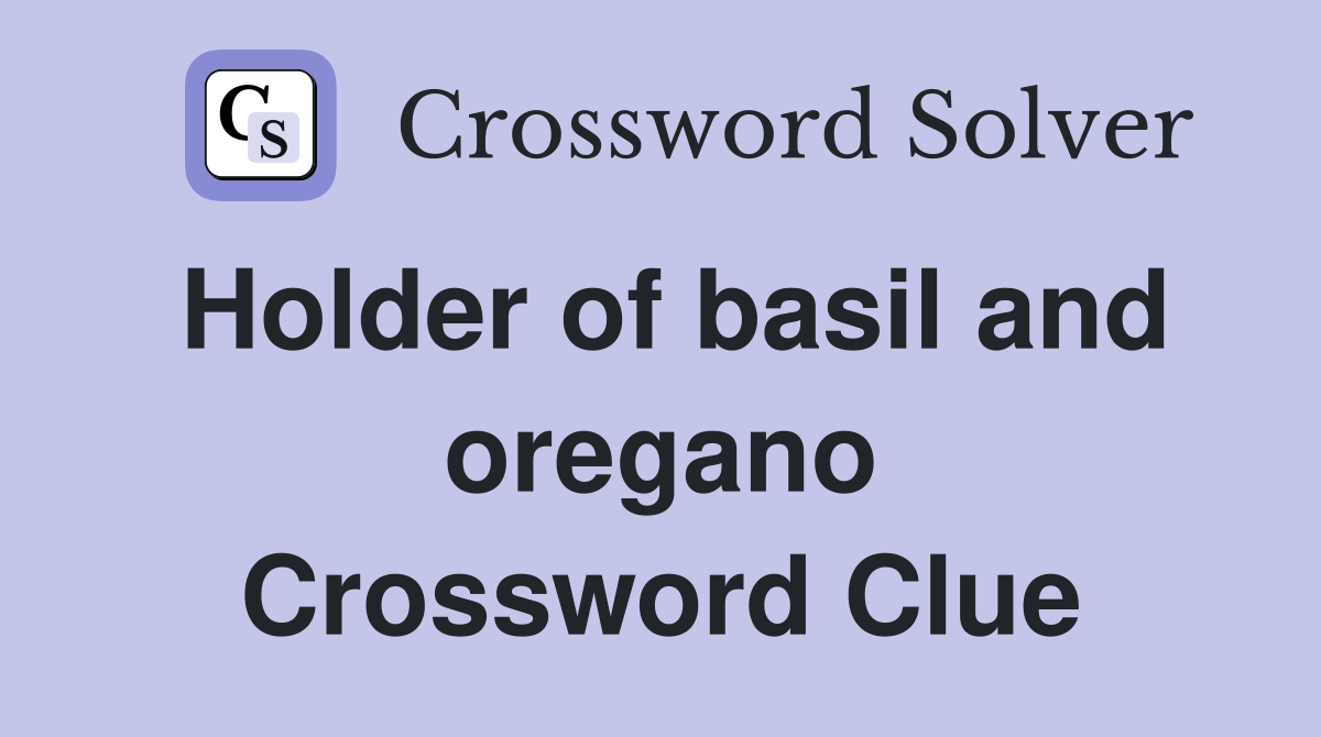 Holder of basil and oregano Crossword Clue