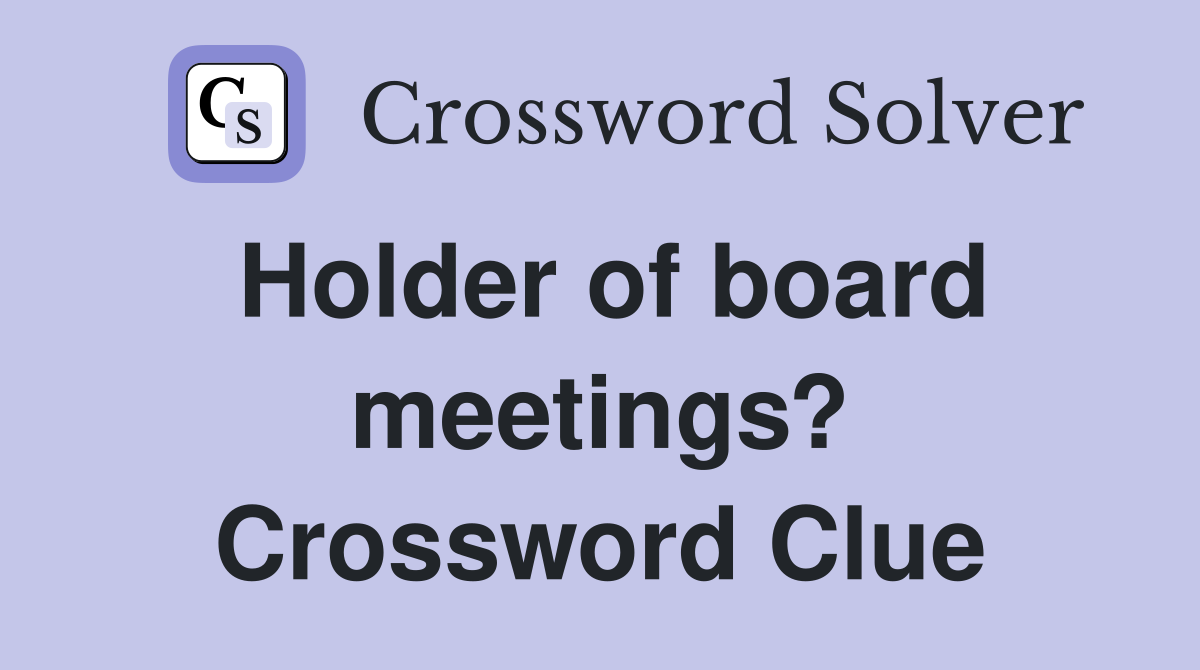 Holder of board meetings? Crossword Clue