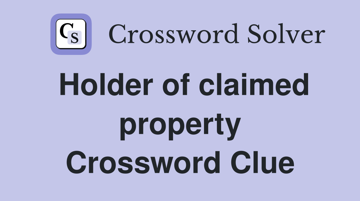 Holder of claimed property Crossword Clue