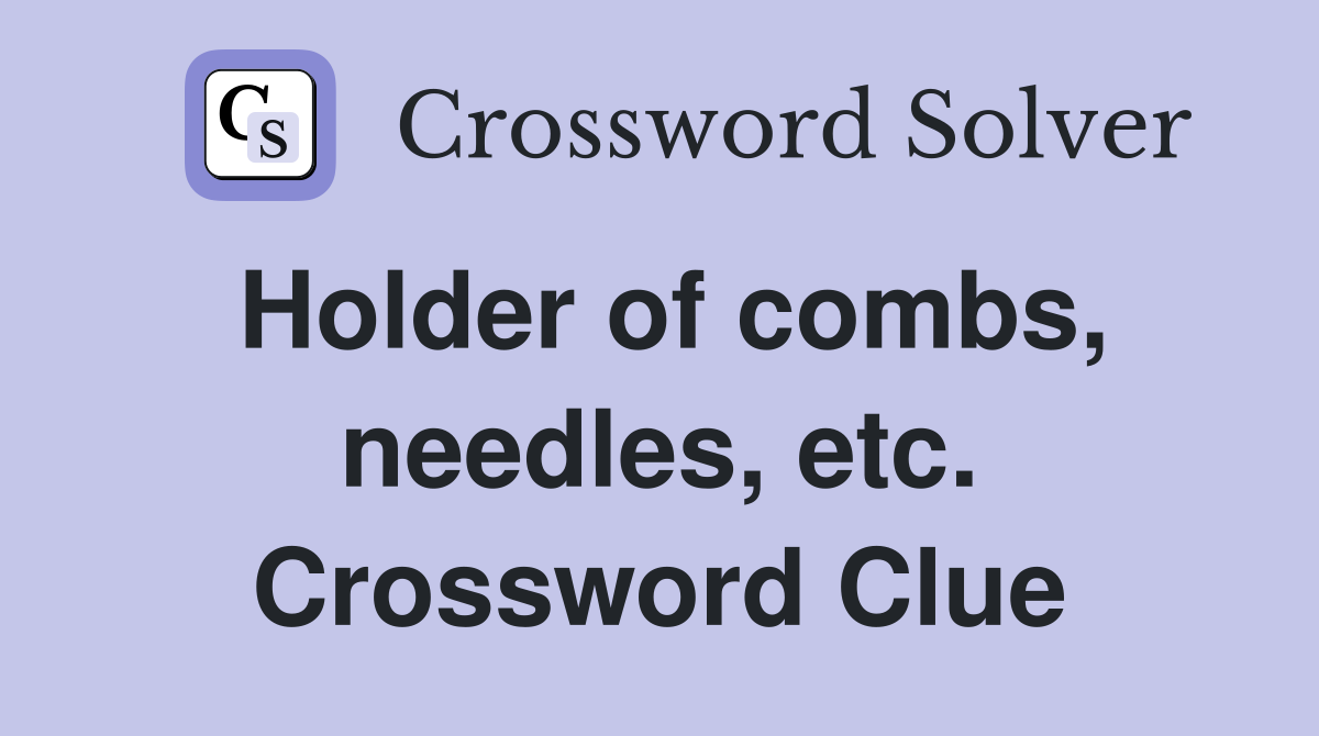 Holder of combs, needles, etc. Crossword Clue