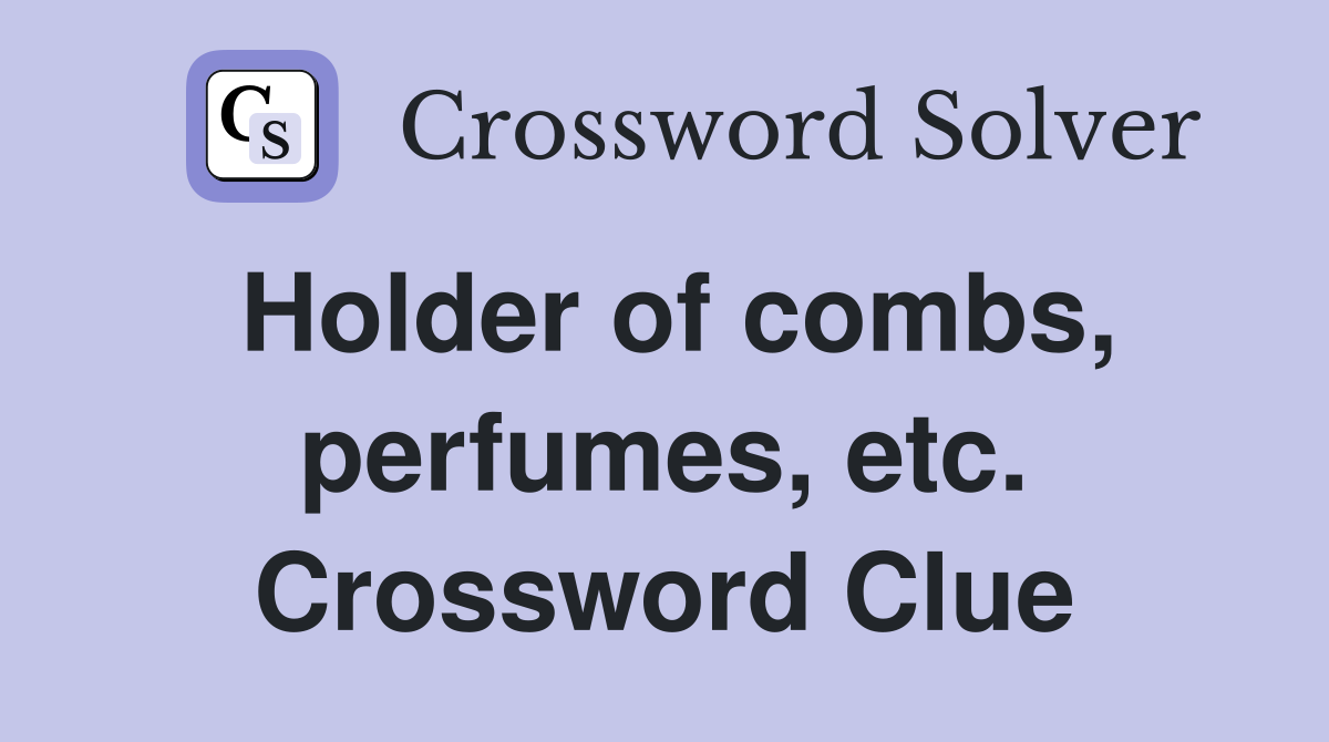 Holder of combs, perfumes, etc. Crossword Clue