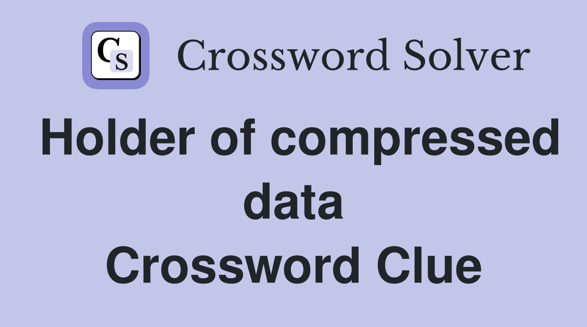 Holder of compressed data Crossword Clue