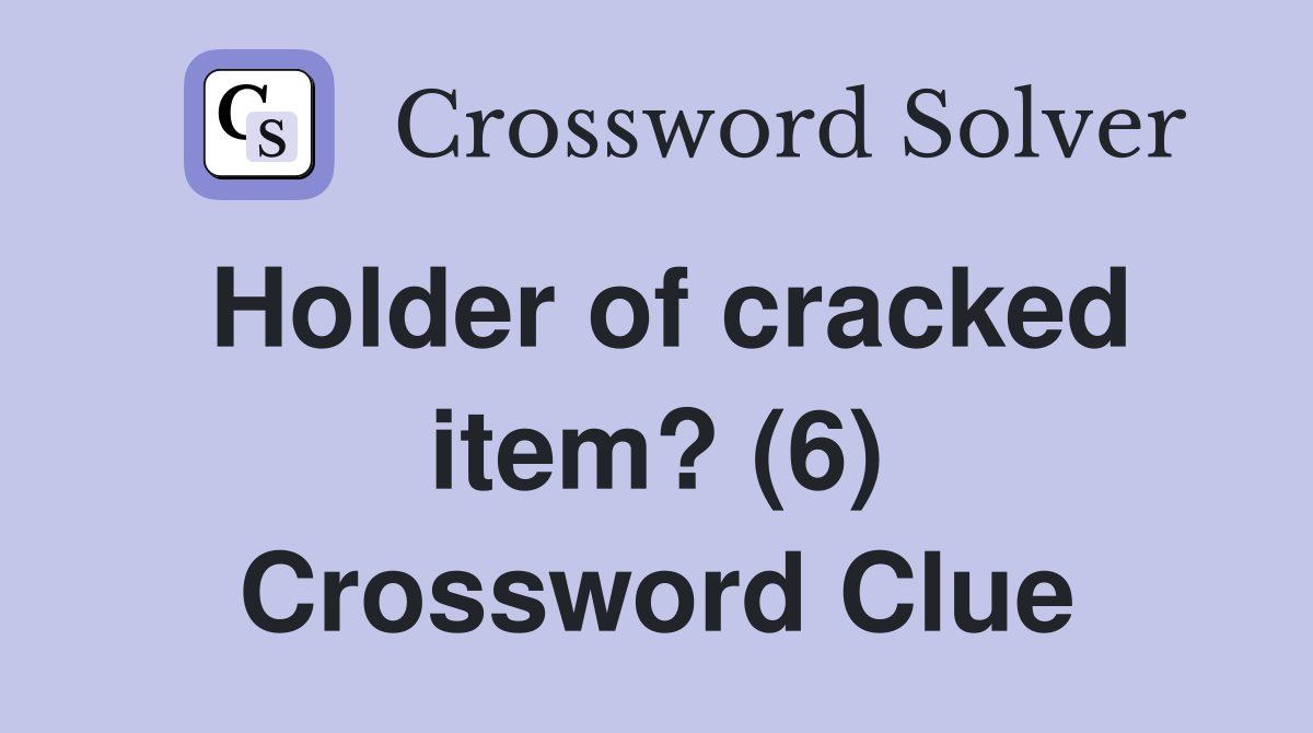 Holder of cracked item? (6) Crossword Clue