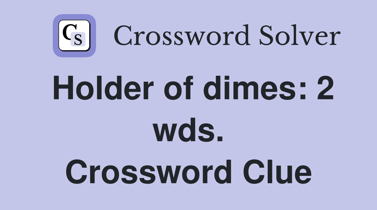 Holder of dimes: 2 wds. Crossword Clue