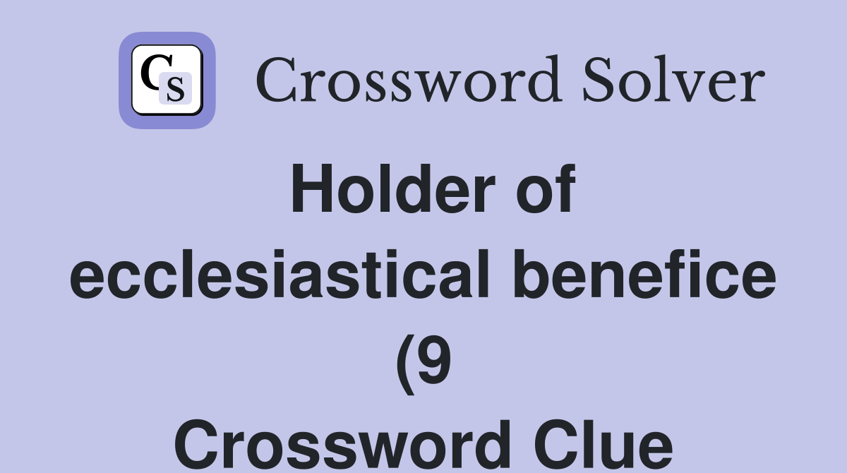 Holder of ecclesiastical benefice (9) Crossword Clue Answers Holder of ecclesiastical benefice (9) Crossword Clue Answers