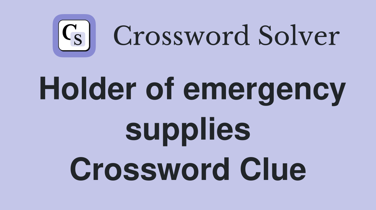 Holder of emergency supplies Crossword Clue