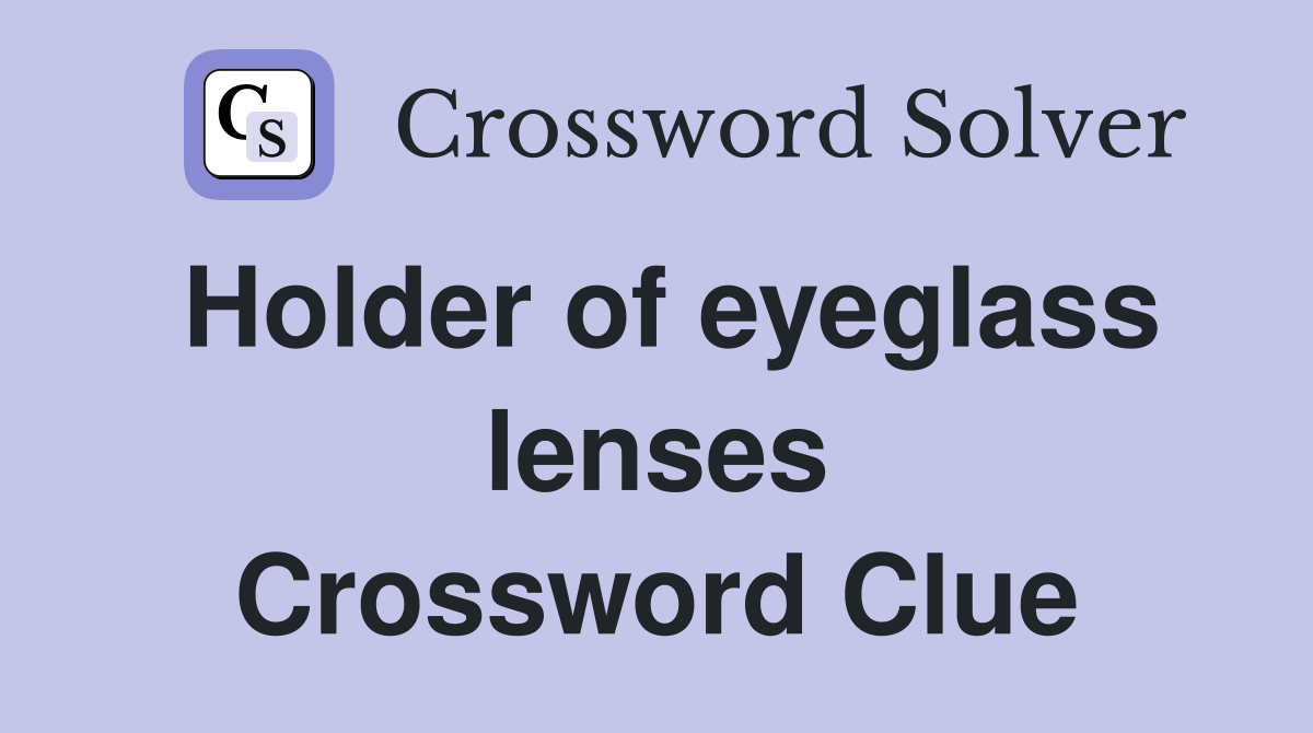 Holder of eyeglass lenses Crossword Clue