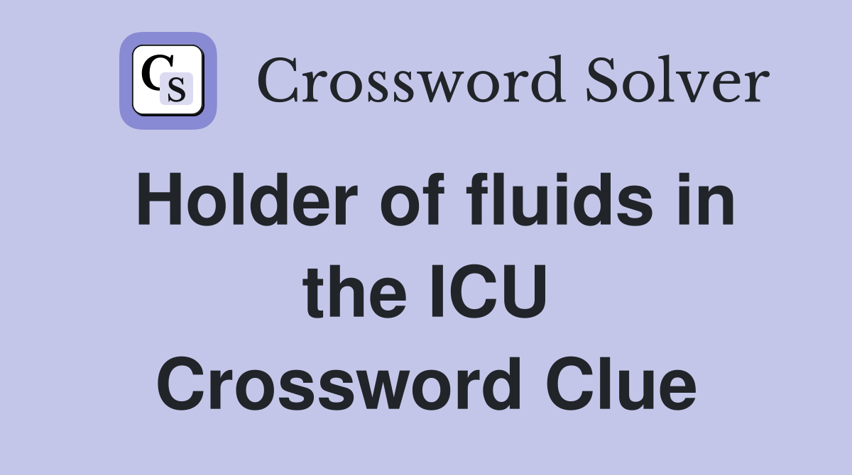 Holder of fluids in the ICU Crossword Clue