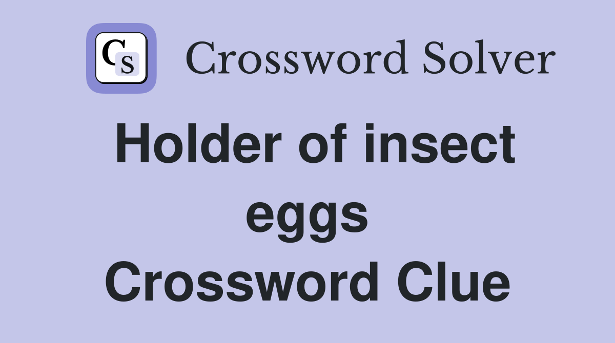 Holder of insect eggs Crossword Clue