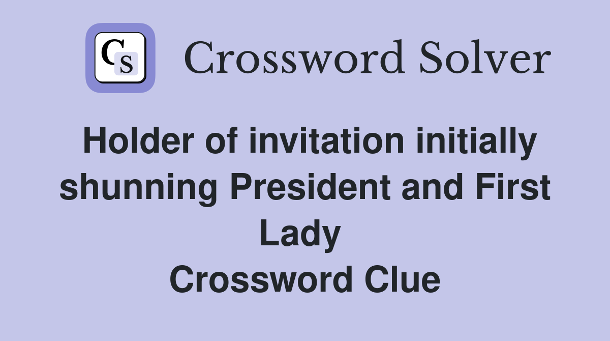 Holder of invitation initially shunning President and First Lady  Crossword Clue