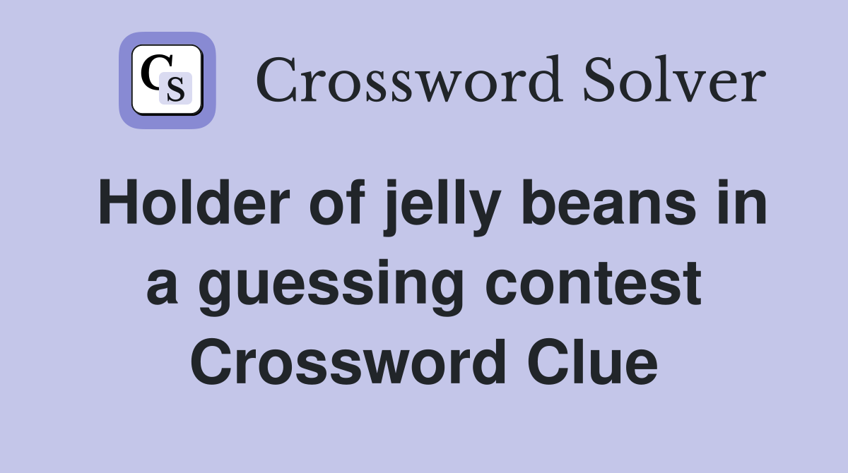 Holder of jelly beans in a guessing contest Crossword Clue