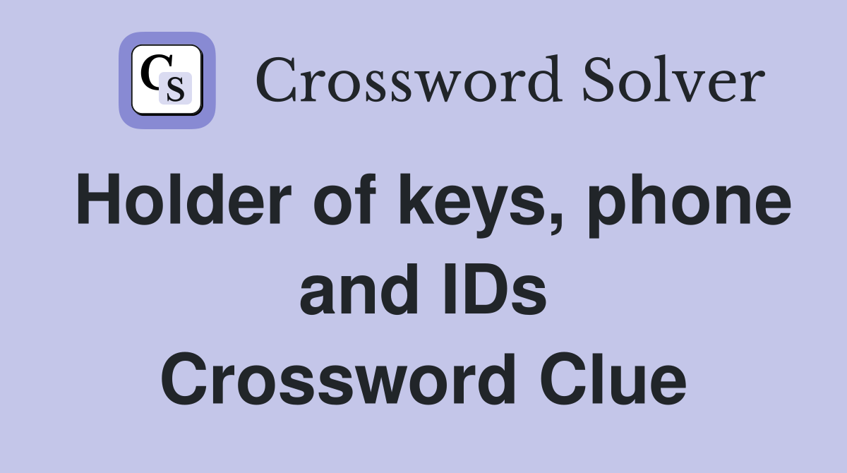 Holder of keys, phone and IDs Crossword Clue