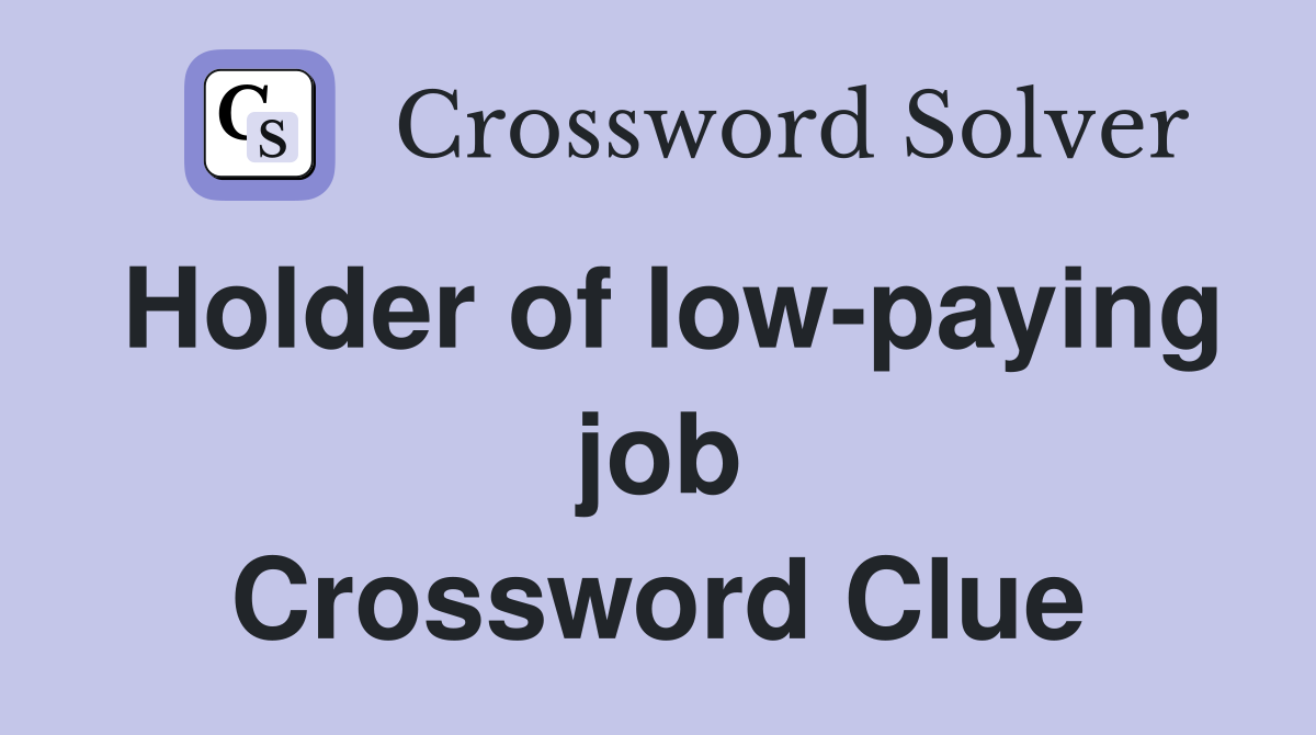 Holder of low-paying job Crossword Clue