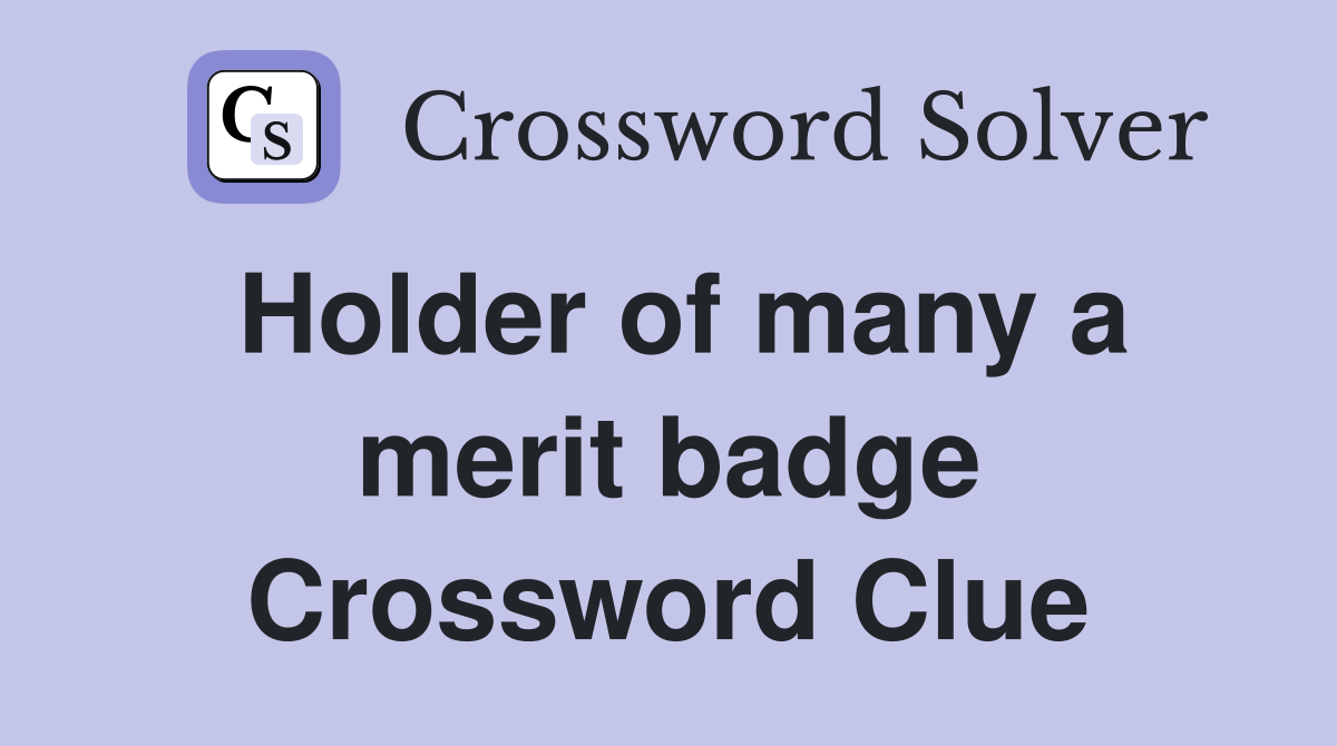 Holder of many a merit badge Crossword Clue