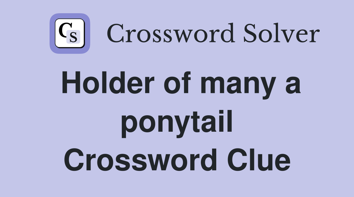 Holder of many a ponytail Crossword Clue