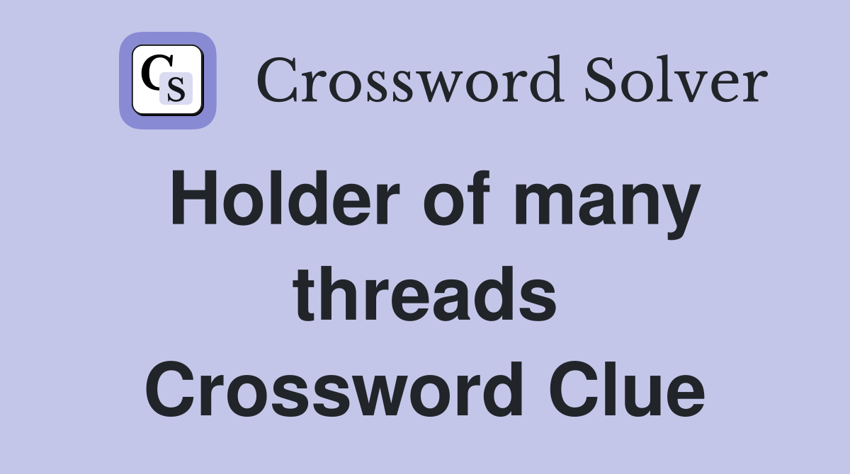 Holder of many threads Crossword Clue
