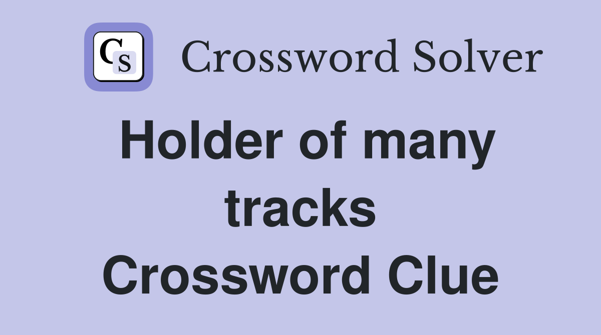 Holder of many tracks Crossword Clue