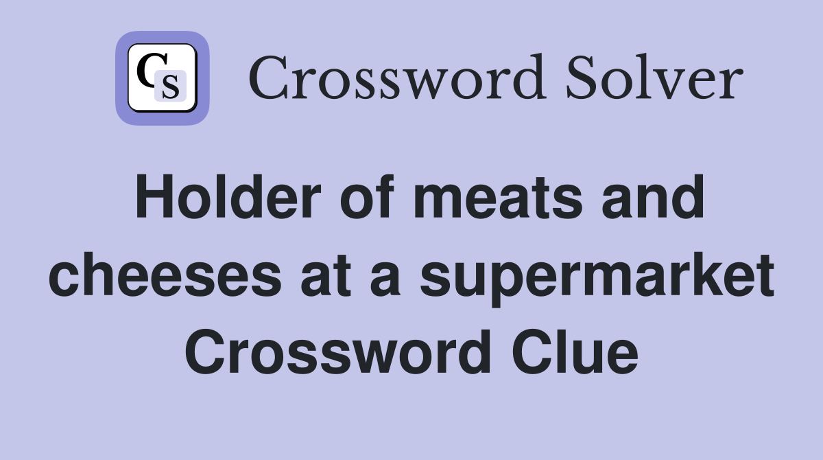Holder of meats and cheeses at a supermarket Crossword Clue