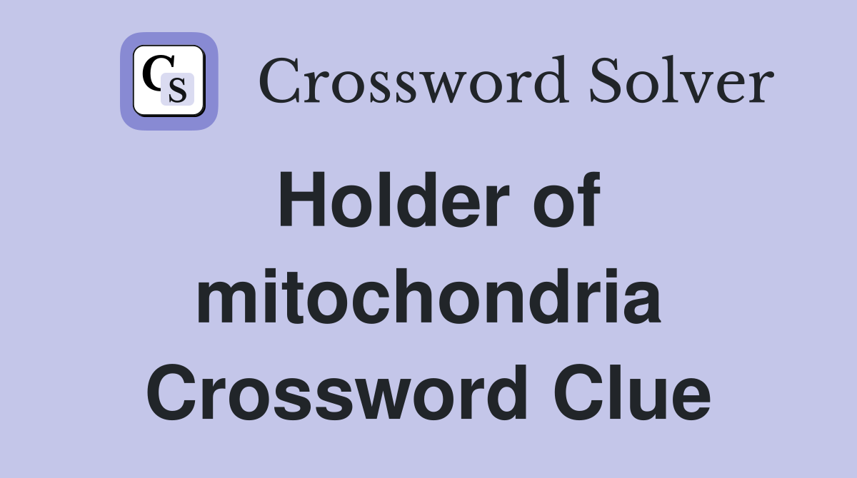 Holder of mitochondria Crossword Clue