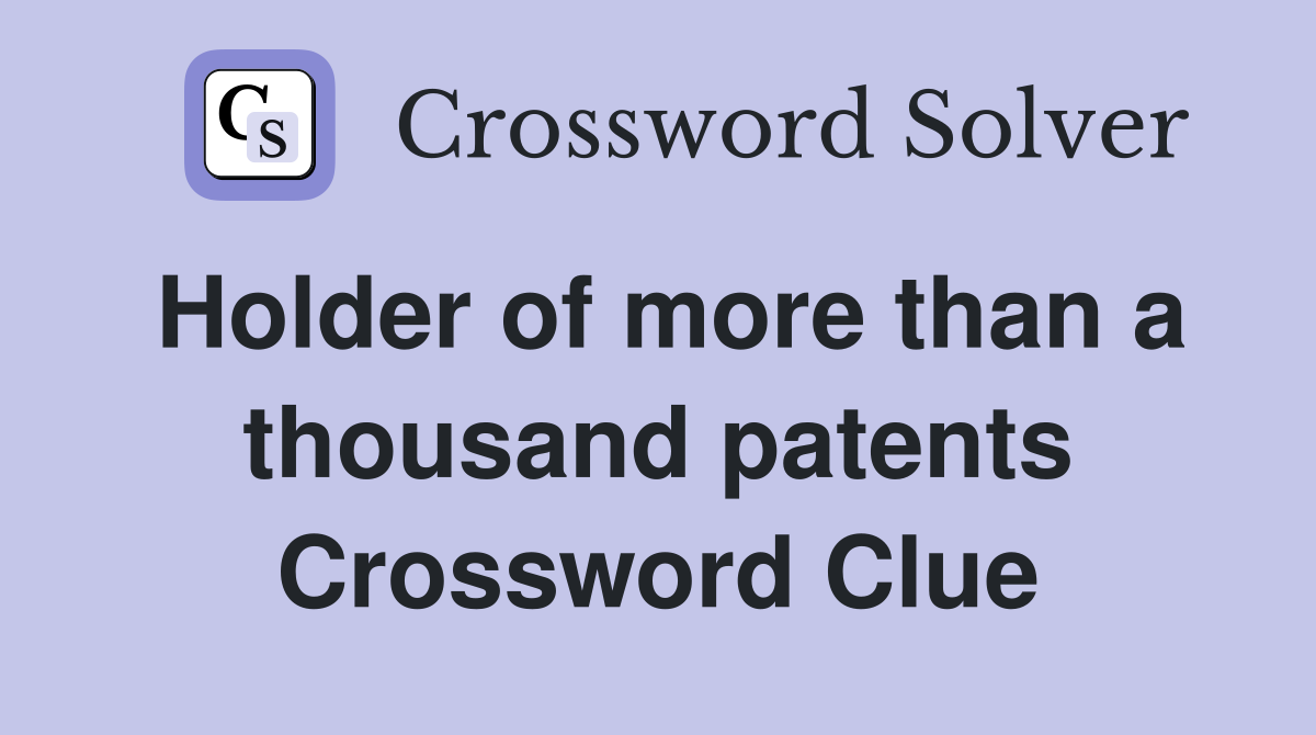 Holder of more than a thousand patents Crossword Clue