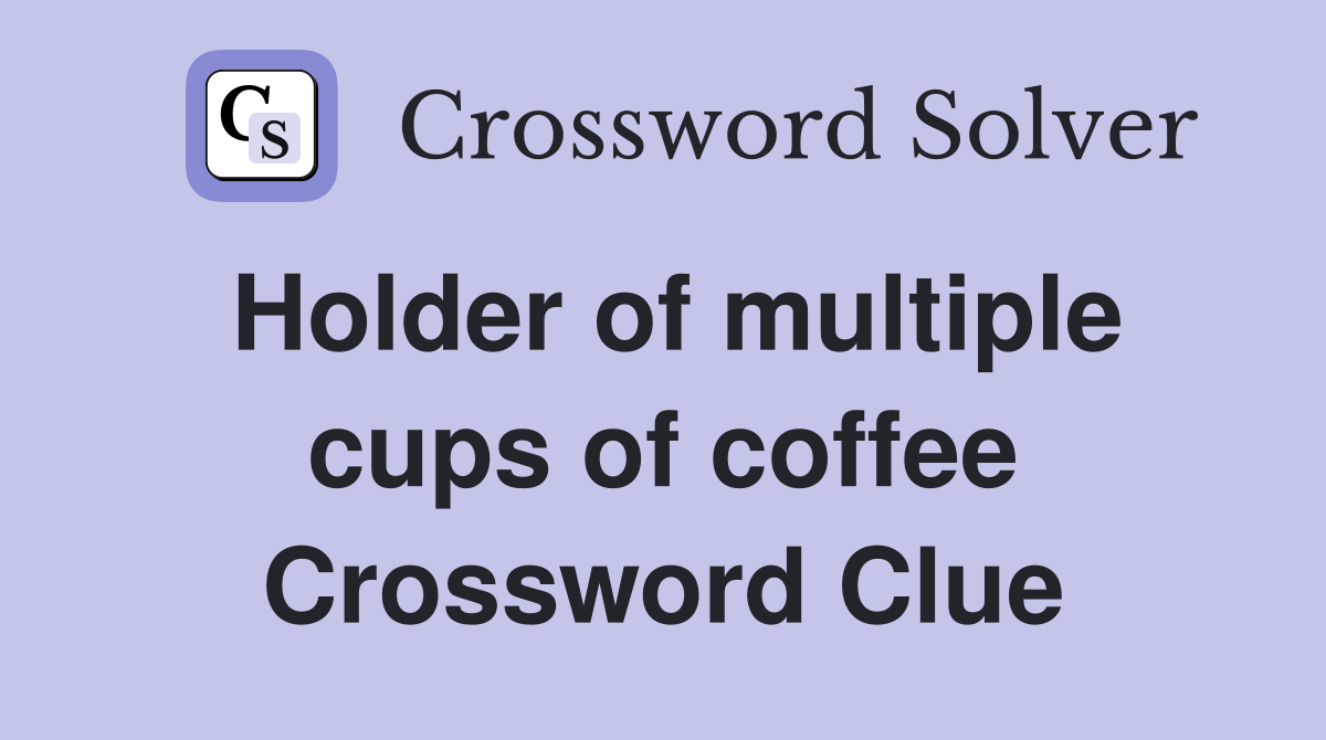 Holder of multiple cups of coffee Crossword Clue
