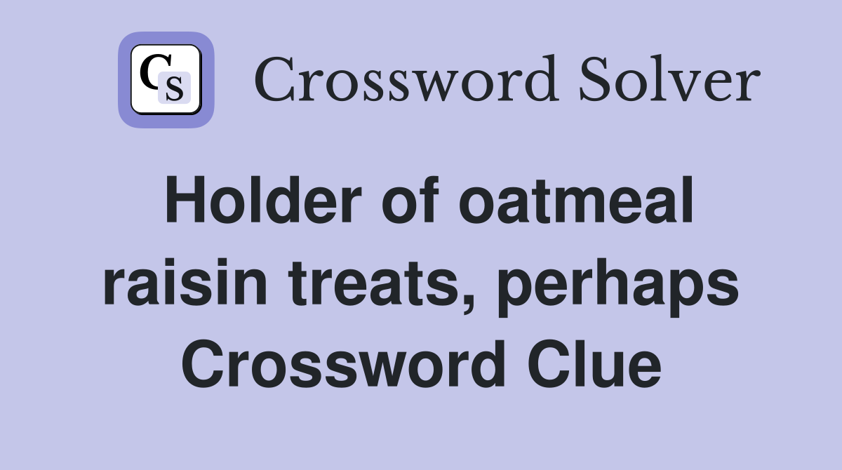 Holder of oatmeal raisin treats, perhaps Crossword Clue