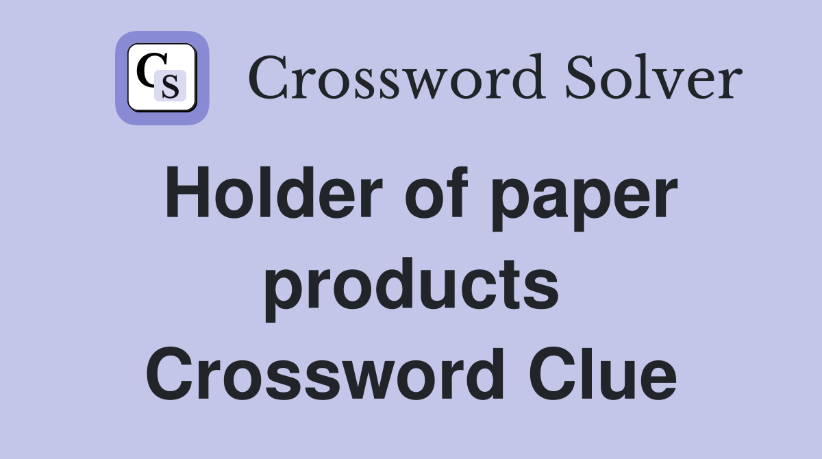 Holder of paper products Crossword Clue