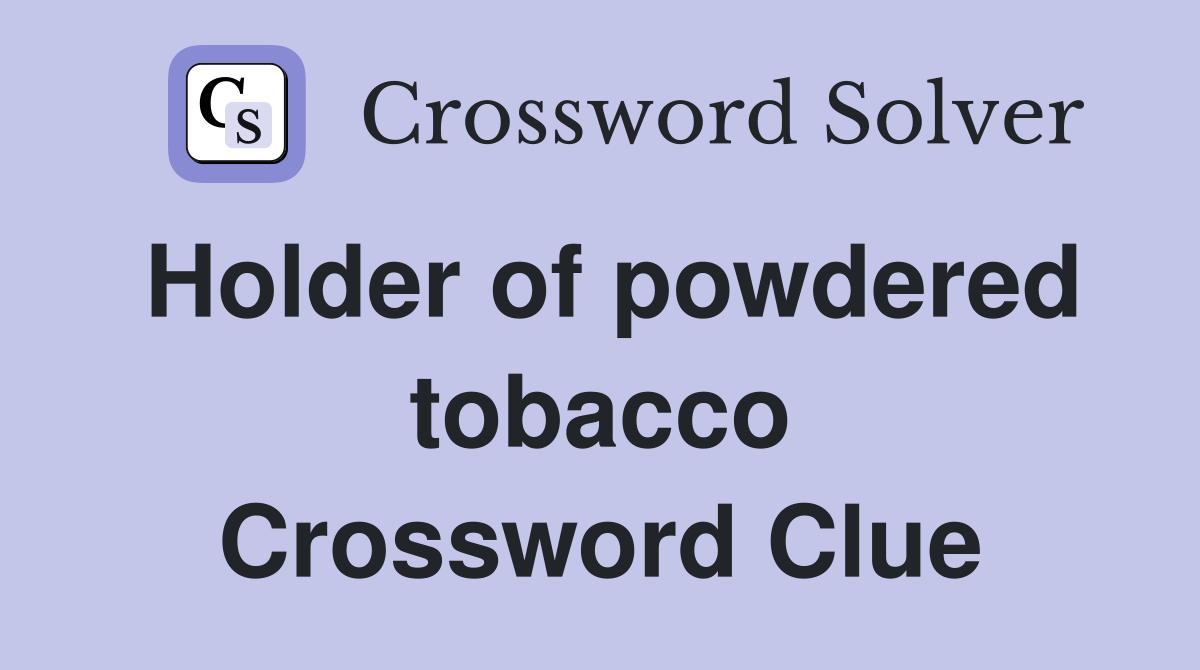 Holder of powdered tobacco Crossword Clue