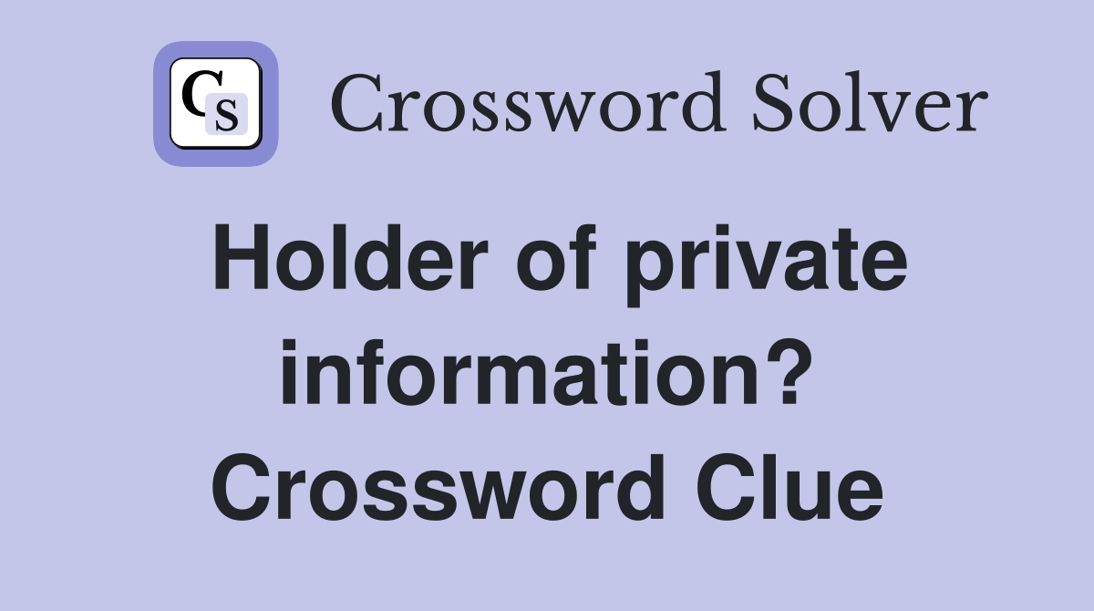 Holder of private information? Crossword Clue