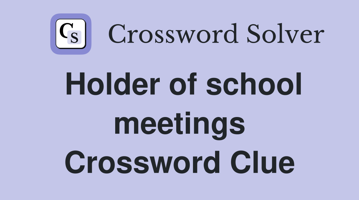 Holder of school meetings Crossword Clue
