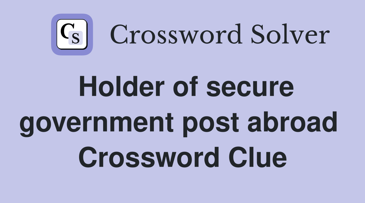 Holder of secure government post abroad  Crossword Clue