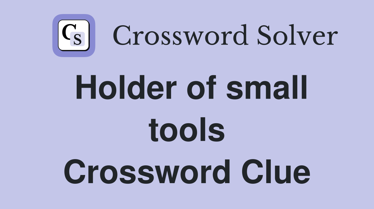 Holder of small tools Crossword Clue